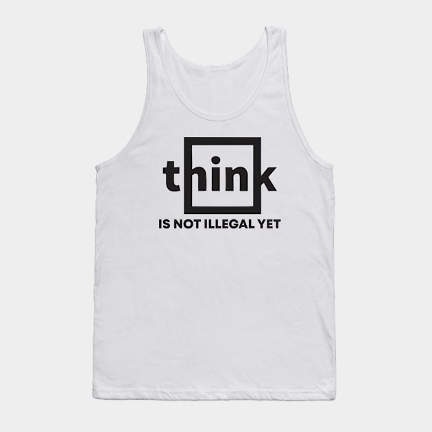 think is not illegal yet Tank Top by Vortex.Merch